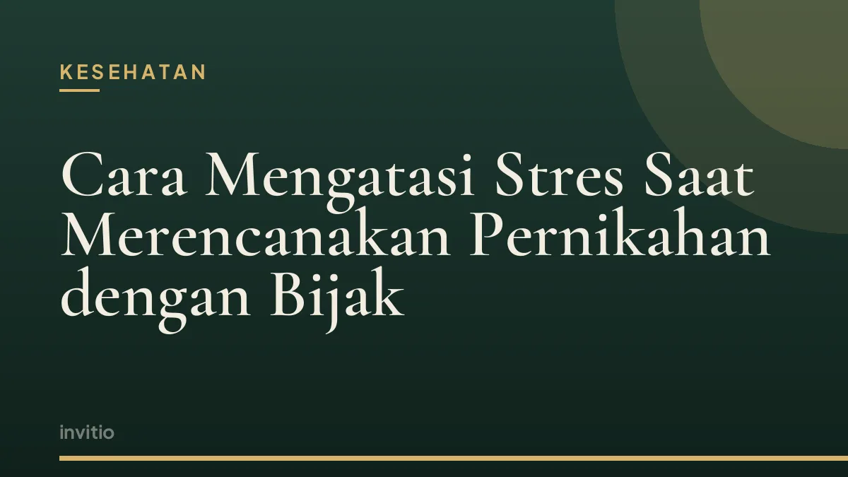 Cara Mengatasi Stres Saat Merencanakan Pernikahan dengan Bijak
