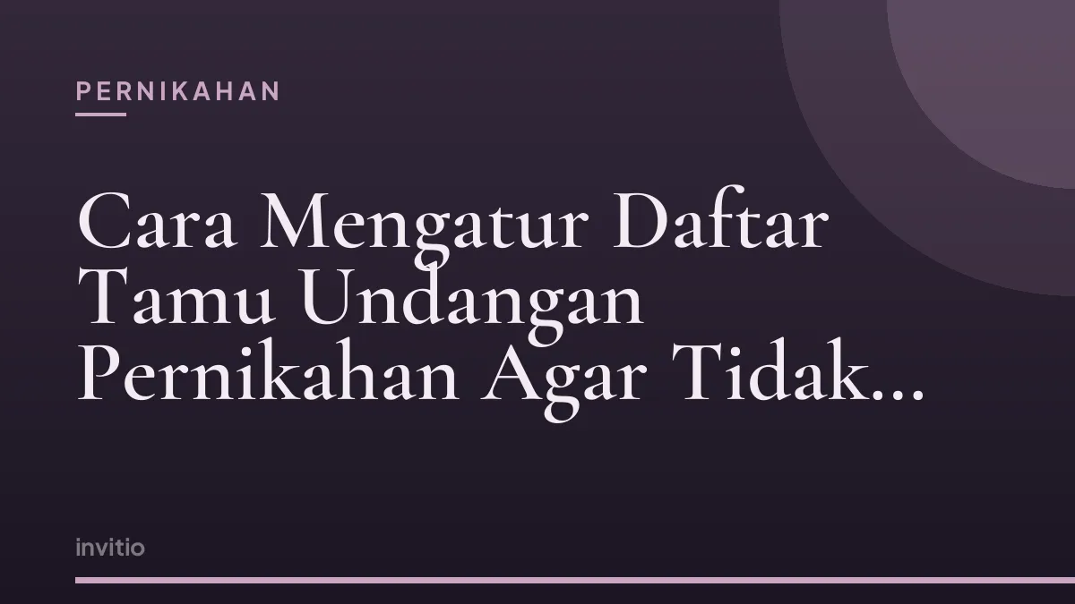 Cara Mengatur Daftar Tamu Undangan Pernikahan Agar Tidak Over Budget