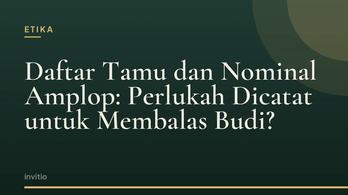 Daftar Tamu dan Nominal Amplop: Perlukah Dicatat untuk Membalas Budi?