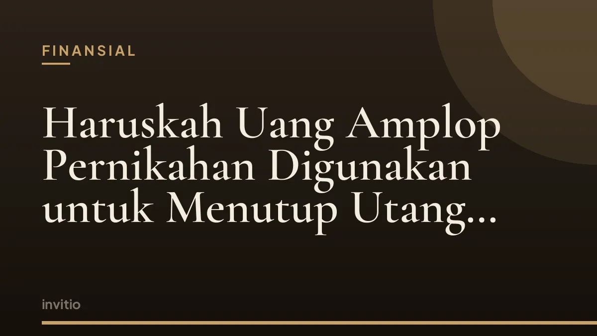 Haruskah Uang Amplop Pernikahan Digunakan untuk Menutup Utang Resepsi?