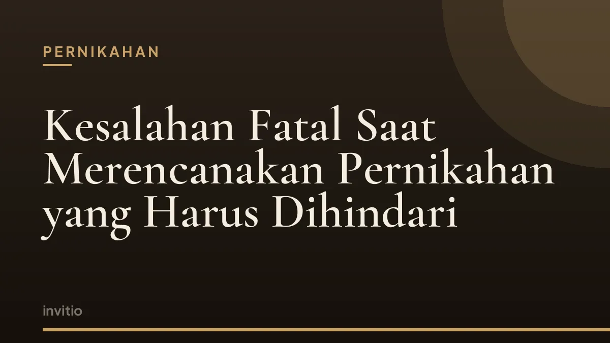 Kesalahan Fatal Saat Merencanakan Pernikahan yang Harus Dihindari