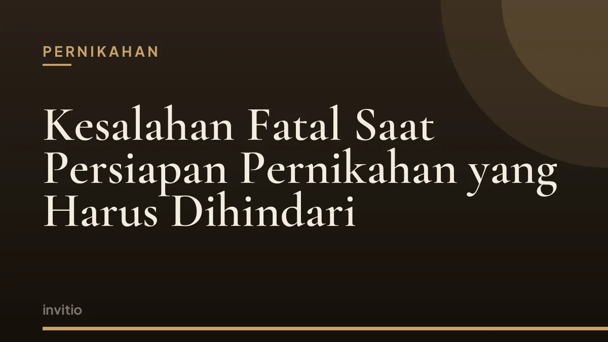 Kesalahan Fatal Saat Persiapan Pernikahan yang Harus Dihindari